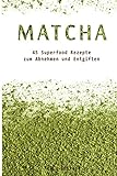 Matcha Tee:45 Superfood Detox Rezepte zum Abnehmen und Entgiften + BONUS, Low Carb, Smoothies, Kokosöl, Quinoa, Honig (Low Carb, Superfood, Matcha, Smoothies, Detox, Kokosöl, Honig, Band 1)