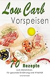Low Carb Vorspeisen: 70 Superfood Rezepte zum Abnehmen, Low Carb Diät, Kokosöl, Quinoa, Honig, Matcha, Paleo (Low Carb, Superfood, Paleo, Detox, Smoothies, Kokosöl, Quinoa, Matcha, Honig 1)